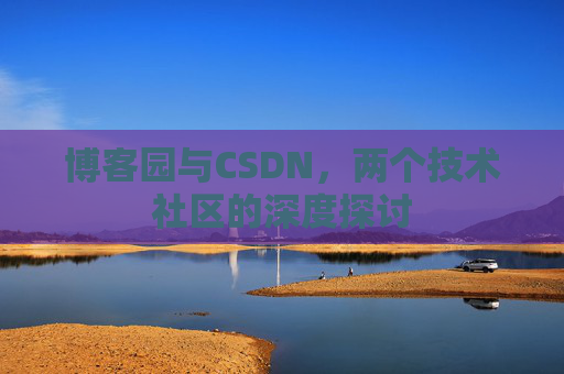 博客园与CSDN，两个技术社区的深度探讨